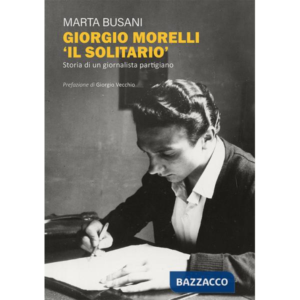 Giorgio Morelli «Il solitario». Storia di un giornalista partigiano