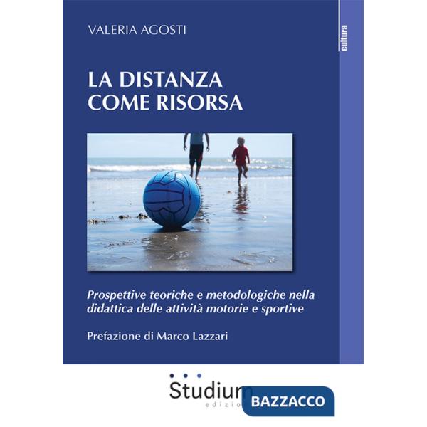 Distanza come risorsa. Prospettive teoriche e metodologiche nella didattica delle attività motorie e sportive (La)