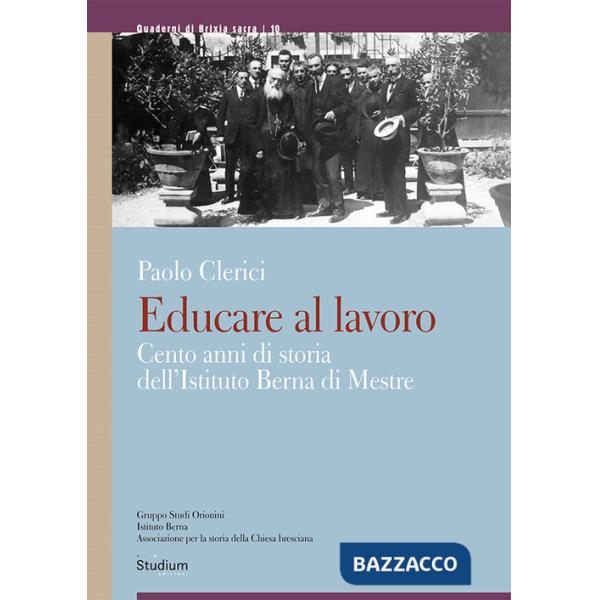 Educare al lavoro. Cento anni di storia dell'Istituto Berna di Mestre