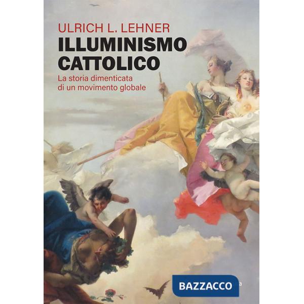 Illuminismo cattolico. La storia dimenticata di un movimento globale