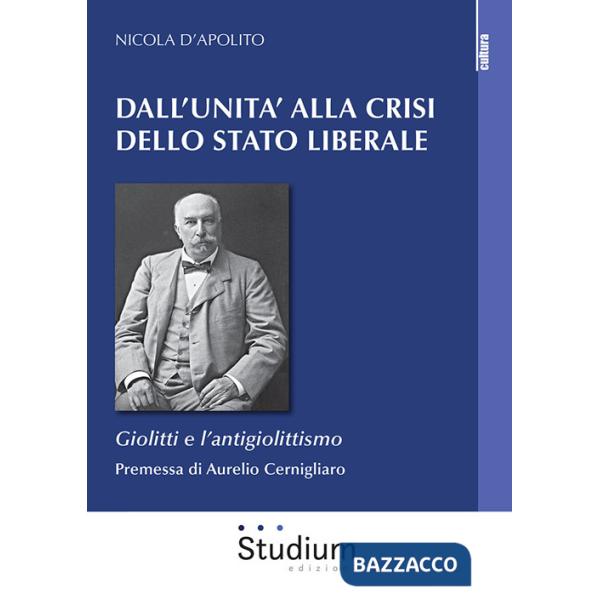 Dall'Unità alla crisi dello Stato liberale. Giolitti e l'antigiolittismo