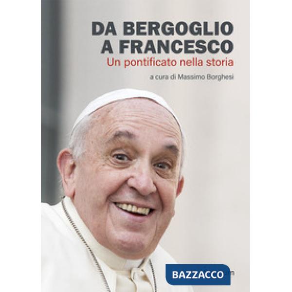 Da Bergoglio a Francesco. Un pontificato nella storia