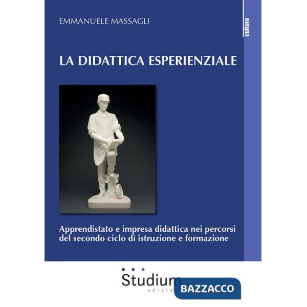 Didattica esperienziale. Apprendistato e impresa didattica nei percorsi del secondo ciclo di istruzione e formazione (La)