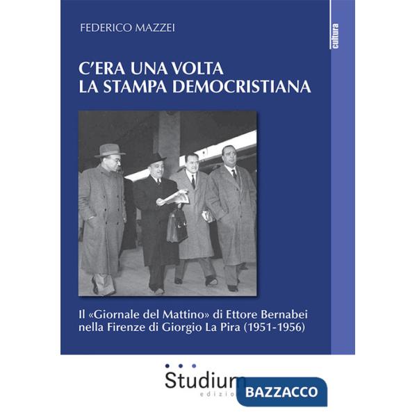 C'era una volta la stampa democristiana. Il «Giornale del Mattino» di Ettore Bernabei nella Firenze di Giorgio La Pira (1951-195