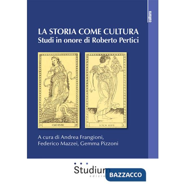 Storia come cultura. Studi in onore di Roberto Pertici (La)