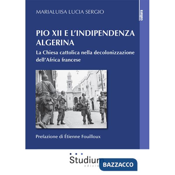 Pio XII e l'indipendenza algerina. La Chiesa cattolica nella decolonizzazione dell'Africa francese