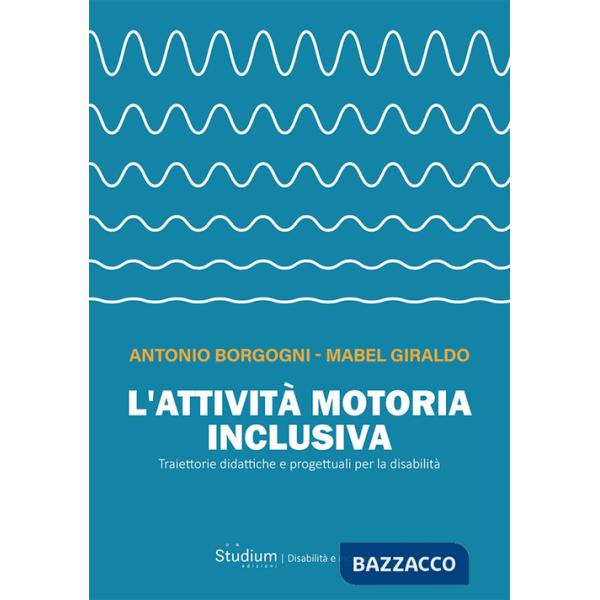 Attività motoria inclusiva. Traiettorie didattiche e progettuali per la disabilità (L')