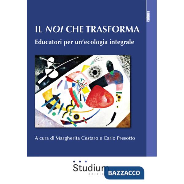 Noi che trasforma. Educatori per un'ecologia integrale (Il)