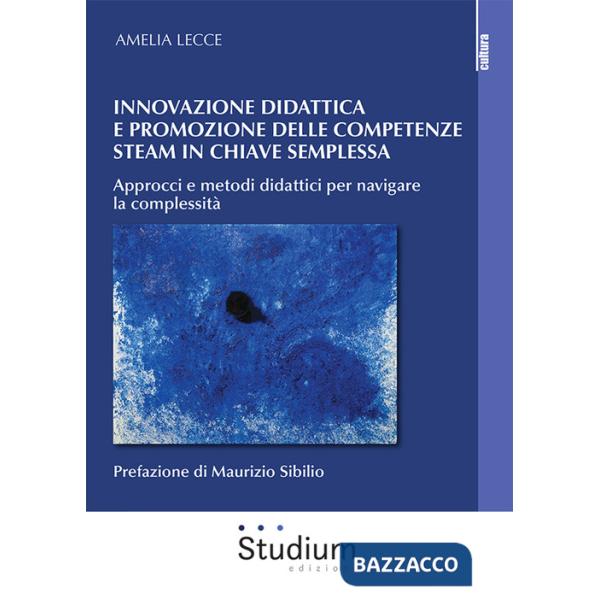 Innovazione didattica e competenze steam in chiave semplessa. Approcci e metodi didattici per navigare la complessità
