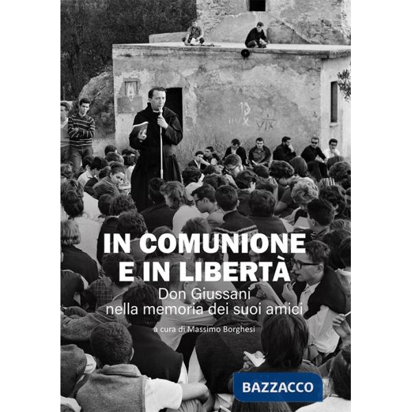 In comunione e in libertà. Don Giussani nella memoria dei suoi amici