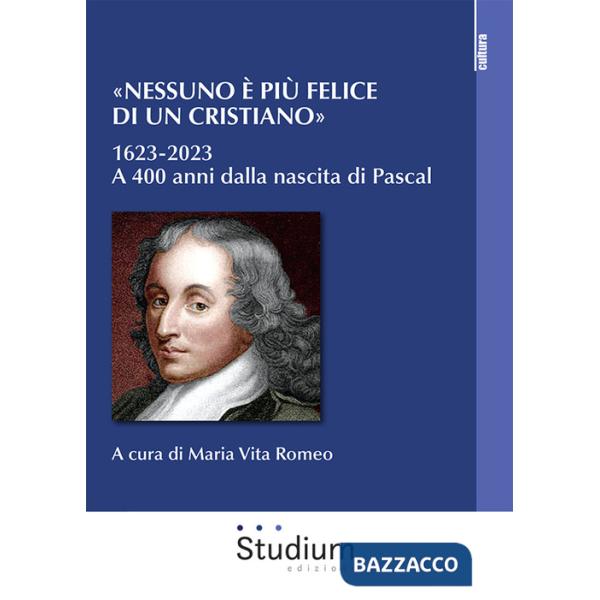 «Nessuno è più felice di un cristiano». 1623-2023. A 400 anni dalla nascita di Pascal