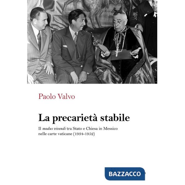 Precarietà stabile. Il modus vivendi tra Stato e Chiesa in Messico nelle carte vaticane (1934-1952) (La)