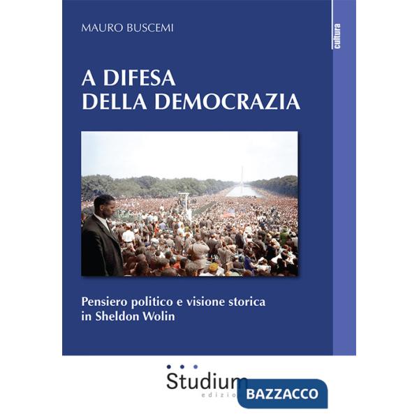 A difesa della democrazia. Pensiero politico e visione storica in Sheldon Wolin