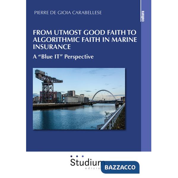 From utmost good faith to algorithmic faith in marine insurance. A «Blue IT» perspective
