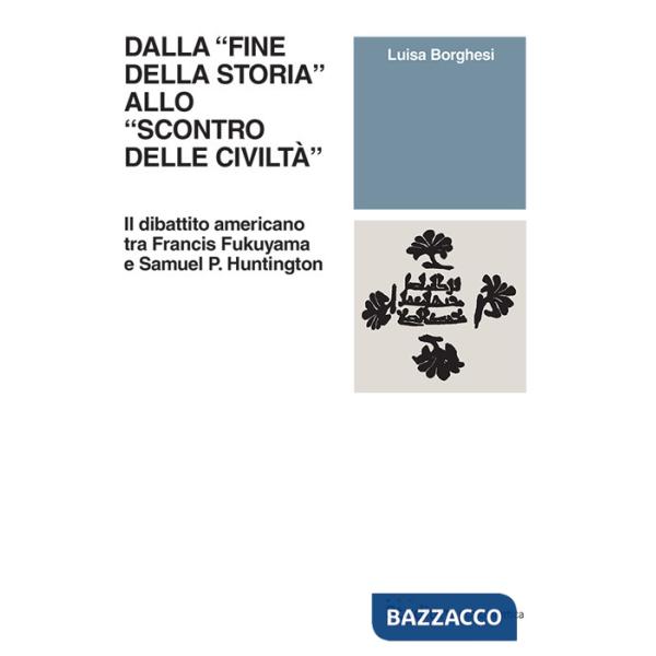 Dalla «fine della storia» allo «scontro delle civiltà». Il dibattito americano tra Francis Fukuyama e Samuel P. Huntington