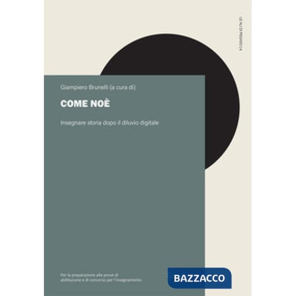 Come Noè. Insegnare storia dopo il diluvio digitale. Per la preparazione alle prove di abilitazione al concorso per l'insegnamen