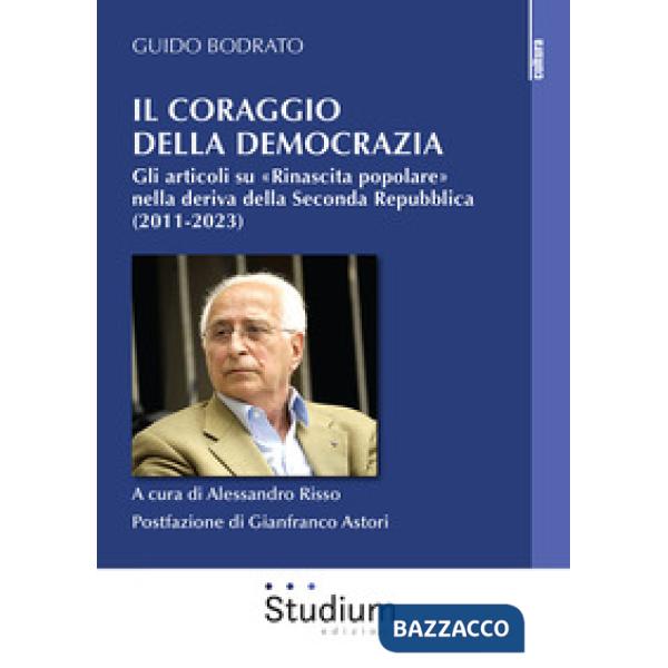 Coraggio della democrazia. Gli articoli su «Rinascita popolare» nella deriva della Seconda Repubblica (2011-2023) (Il)