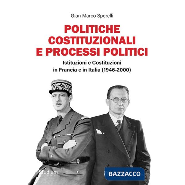 Politiche costituzionali e processi politici. Istituzioni e Costituzioni in Francia e in Italia (1946-2000)