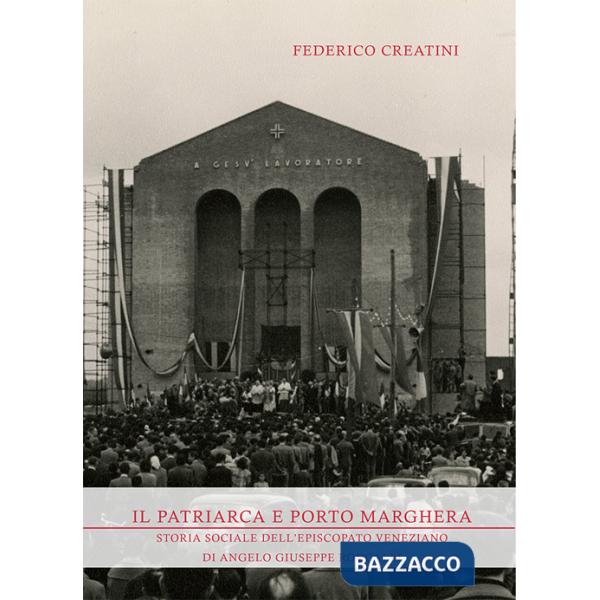 Patriarca e Porto Marghera. Storia sociale dell'episcopato veneziano di Angelo Giuseppe Roncalli (Il)