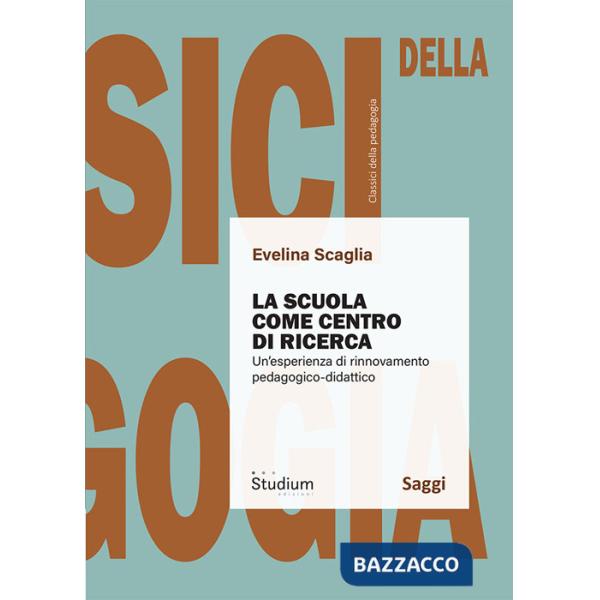 Scuola come centro di ricerca. Un'esperienza di rinnovamento pedagogico-didattico (La)