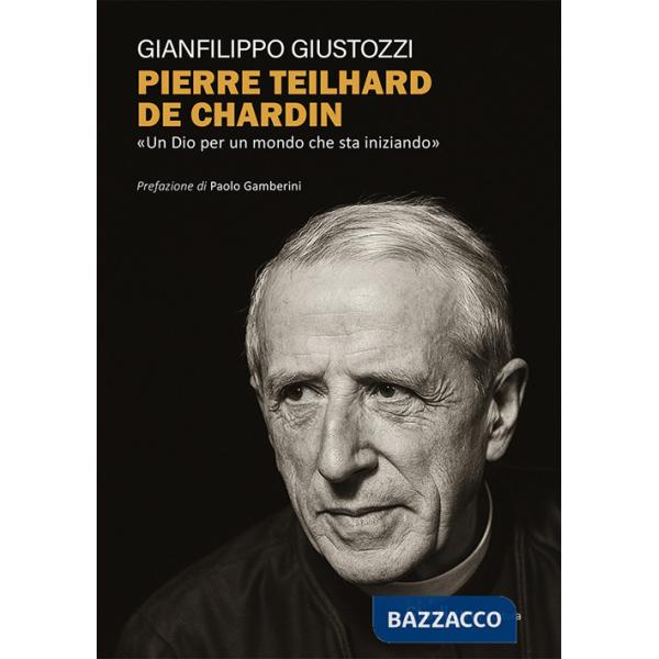 Pierre Teilhard de Chardin. «Un Dio per un mondo che sta iniziando»