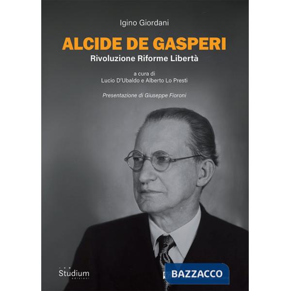 Alcide De Gasperi. Rivoluzione riforme libertà