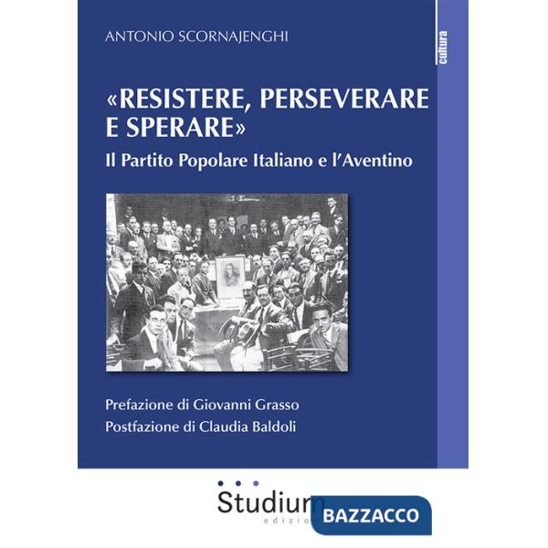 «Resistere, perseverare e sperare». Il Partito Popolare Italiano e l'Aventino