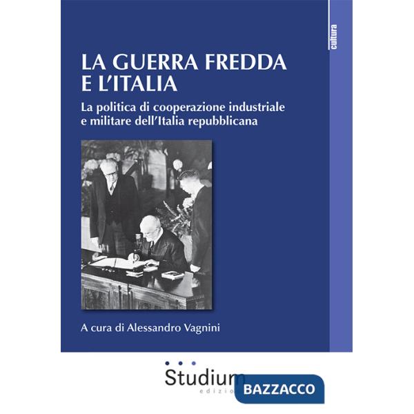 Guerra fredda e l'Italia. La politica di cooperazione industriale e militare dell'Italia repubblicana (La)