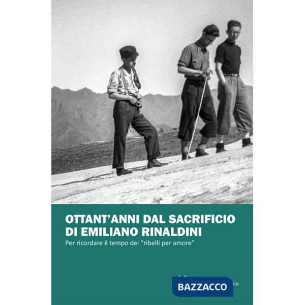 Ottant'anni dal sacrificio di Emiliano Rinaldini. Per ricordare il tempo dei «ribelli per amore»