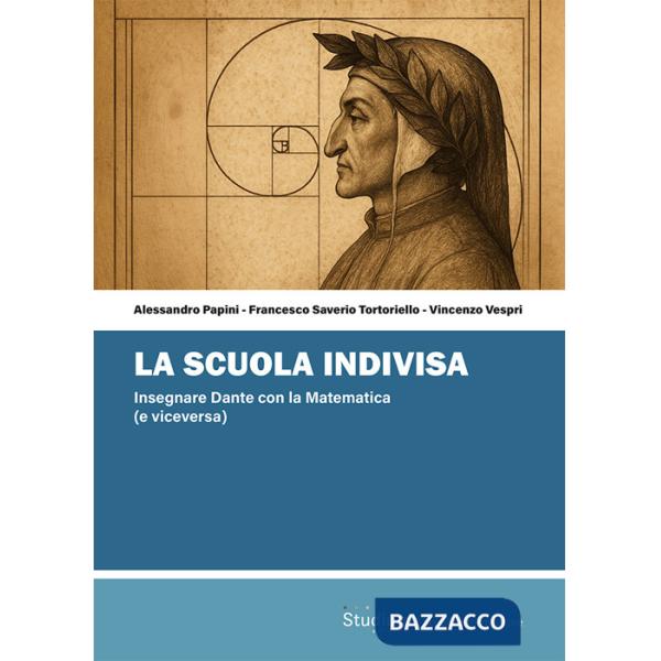 Scuola indivisa. Insegnare Dante con la matematica (e viceversa) (La)