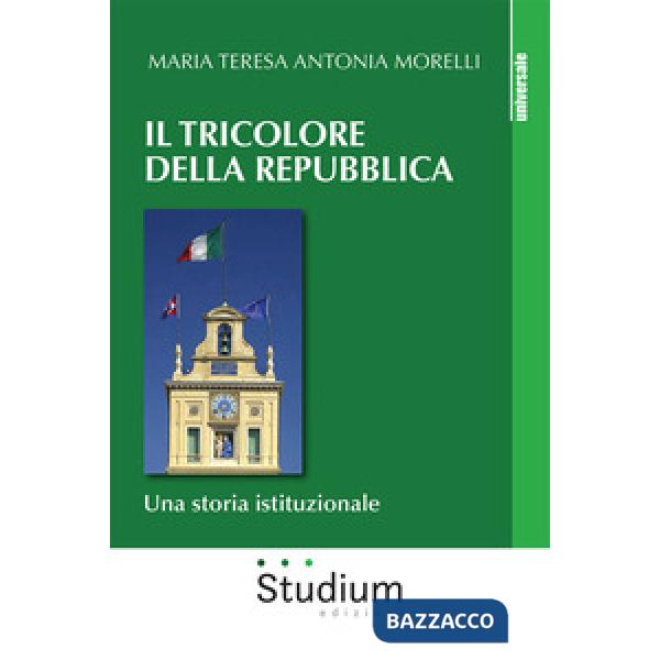 Tricolore della Repubblica. Una storia istituzionale (Il)