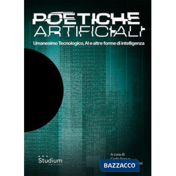 Poetiche artificiali. Umanesimo tecnologico, AI e altre forme di intelligenza