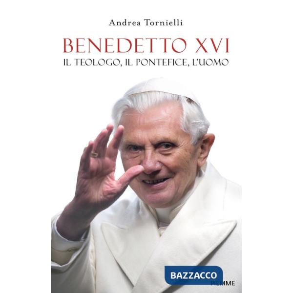 Benedetto XVI. Il teologo, il pontefice, l'uomo