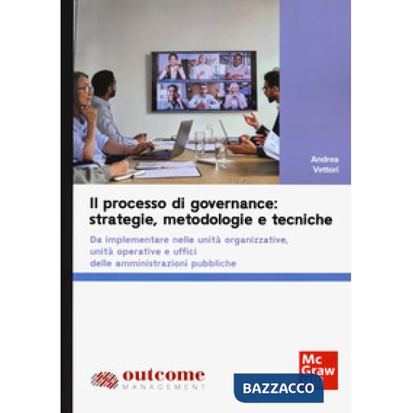 Processo di governance: strategie, metodologie e tecniche. Da implementare nelle unità organizzative, unità operative e uffici d