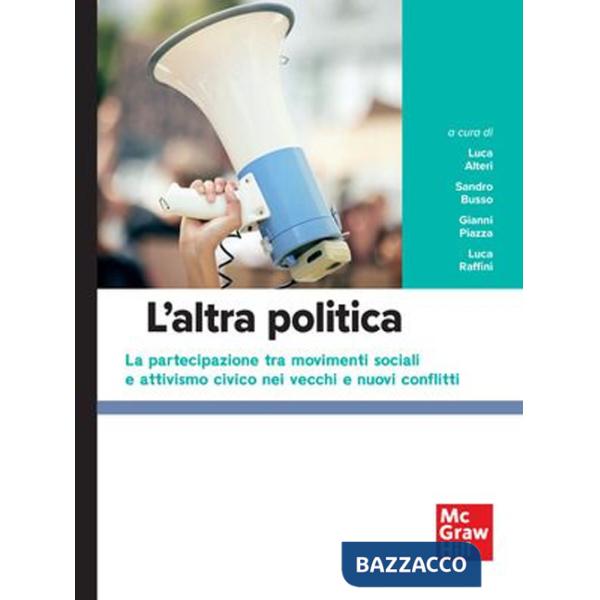 Altra politica. la partecipazione tra movimenti sociali e attivismo civico nei vecchi e nuovi conflitti (L')