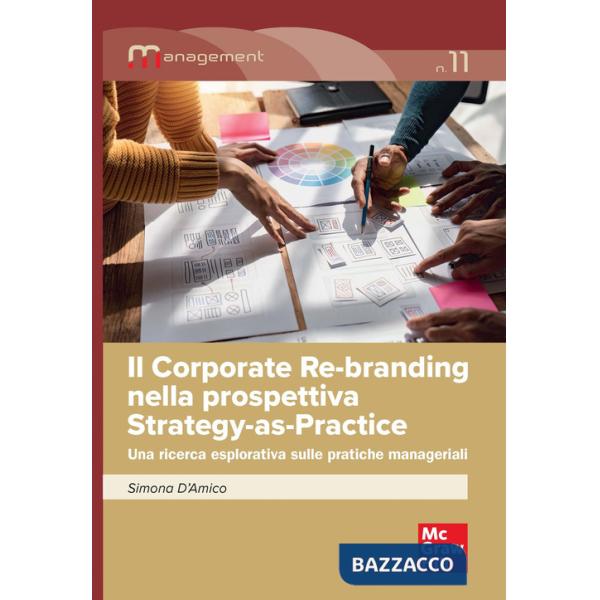 Corporate re-branding nella prospettiva Strategy-as-Practice. Una ricerca esplorativa sulle pratiche manageriali (Il)