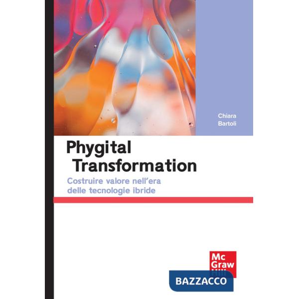 Phygital transformation. Costruire valore nell'era delle tecnologie ibride