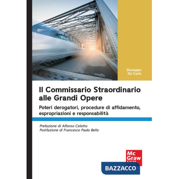Commissario straordinario alle grandi opere. Poteri derogatori, procedure di affidamento, espropriazioni e responsabilità (Il)