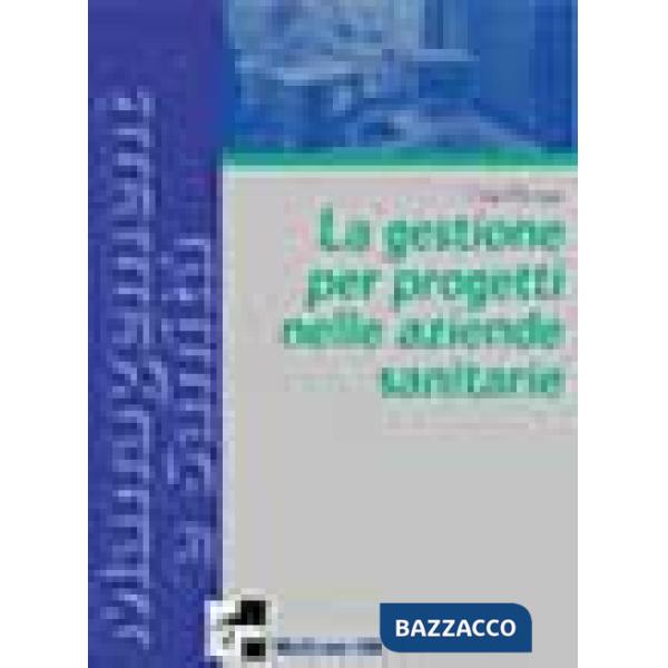 Project management per le aziende sanitarie. Scelte, strumenti, fattibilità per 
