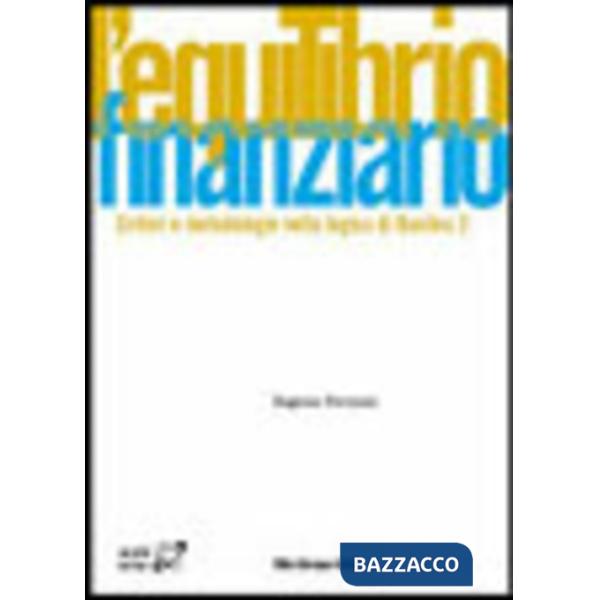 Equilibrio finanziario. Criteri e metodologie nella logica di Basilea 2 (L')