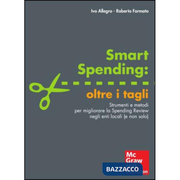 Smart spending: oltre i tagli. Strumenti e metodi per migliorare la spending review negli enti locali (e non solo)