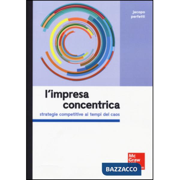 Impresa concentrica. Strategie competitive ai tempi del caos (L')