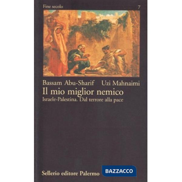 Mio miglior nemico. Israele-Palestina. Dal terrore alla pace (Il)