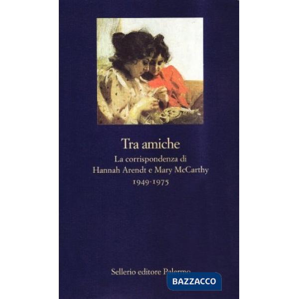 Tra amiche. La corrispondenza di Hannah Arendt e Mary McCarthy (1949-1975)