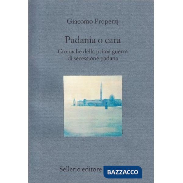 Padania o cara. Cronache della prima guerra di secessione padana