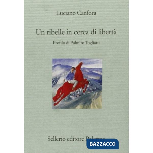Ribelle in cerca di libertà. Profilo di Palmiro Togliatti (Un)