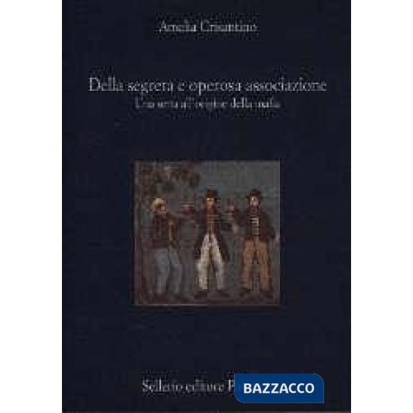 Della segreta e operosa associazione. Una setta all'origine della mafia