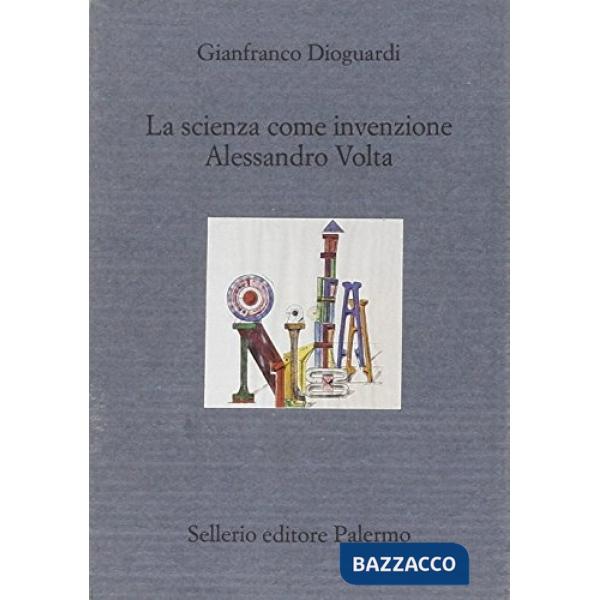 Scienza come invenzione. Alessandro Volta (La)