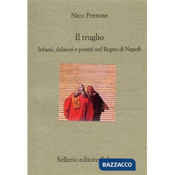 Truglio. Infami, delatori e pentiti nel Regno di Napoli (Il)