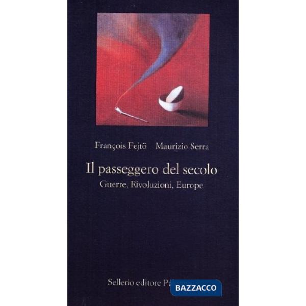 Passeggero del secolo. Guerre, rivoluzioni, euorope (Il)